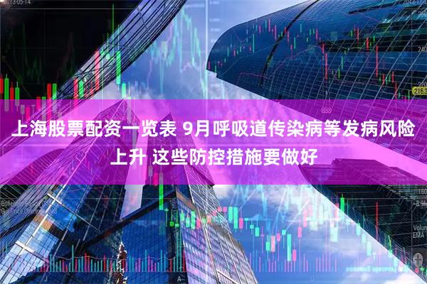 上海股票配资一览表 9月呼吸道传染病等发病风险上升 这些防控措施要做好